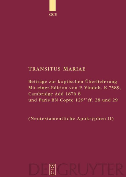 Transitus Mariae: Beiträge zur koptischen Überlieferung. Mit einer Edition von P.Vindob. K. 7589, Cambridge Add 1876 8 und Paris BN Copte 129 17 ff. 28 und 29 (Neutestamentliche Apokryphen II) / Edition 1