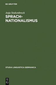Title: Sprachnationalismus: Sprachreflexion als Medium kollektiver Identitätsstiftung in Deutschland (1617-1945) / Edition 1, Author: Anja Stukenbrock