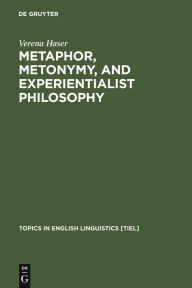 Title: Metaphor, Metonymy, and Experientialist Philosophy: Challenging Cognitive Semantics / Edition 1, Author: Verena Haser