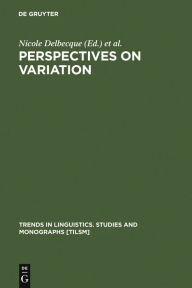 Title: Perspectives on Variation: Sociolinguistic, Historical, Comparative, Author: Nicole Delbecque