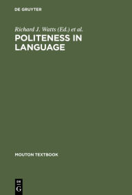 Title: Politeness in Language: Studies in its History, Theory and Practice / Edition 2, Author: Richard J. Watts