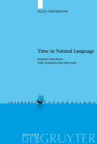 Title: Time in Natural Language: Syntactic Interfaces with Semantics and Discourse / Edition 1, Author: Ellen Thompson