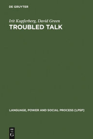 Title: Troubled Talk: Metaphorical Negotiation in Problem Discourse / Edition 1, Author: Irit Kupferberg