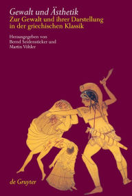 Title: Gewalt und Ästhetik: Zur Gewalt und ihrer Darstellung in der griechischen Klassik / Edition 1, Author: Bernd Seidensticker