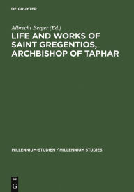 Title: Life and Works of Saint Gregentios, Archbishop of Taphar: Introduction, Critical Edition and Translation, Author: Albrecht Berger