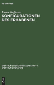 Title: Konfigurationen des Erhabenen: Zur Produktivität einer ästhetischen Kategorie in der Literatur des ausgehenden 20. Jahrhunderts (Handke, Ransmayr, Schrott, Strauß) / Edition 1, Author: Torsten Hoffman