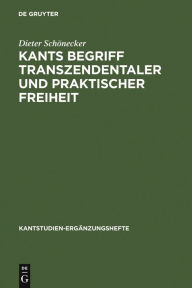 Title: Kants Begriff transzendentaler und praktischer Freiheit: Eine entwicklungsgeschichtliche Studie / Edition 1, Author: Dieter Schönecker