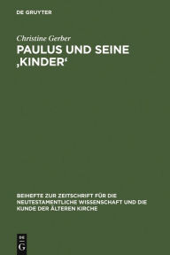 Title: Paulus und seine ,Kinder': Studien zur Beziehungsmetaphorik der paulinischen Briefe / Edition 1, Author: Christine Gerber