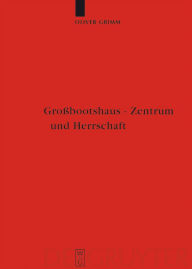 Title: Großbootshaus - Zentrum und Herrschaft: Zentralplatzforschung in der nordeuropäischen Archäologie (1.-15. Jahrhundert), Author: Oliver Grimm
