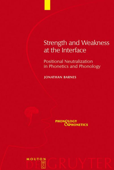 Strength and Weakness at the Interface: Positional Neutralization in Phonetics and Phonology / Edition 1