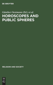 Title: Horoscopes and Public Spheres: Essays on the History of Astrology / Edition 1, Author: Günther Oestmann
