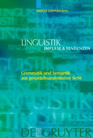 Title: Grammatik und Semantik aus gesprächsanalytischer Sicht / Edition 1, Author: Arnulf Deppermann