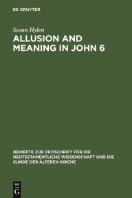 Title: Allusion and Meaning in John 6, Author: Susan Hylen