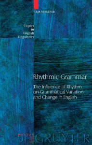 Title: Rhythmic Grammar: The Influence of Rhythm on Grammatical Variation and Change in English, Author: Julia Schlüter