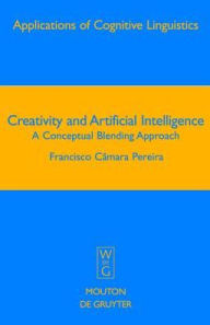 Title: Creativity and Artificial Intelligence: A Conceptual Blending Approach, Author: Francisco Camara Pereira