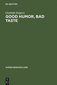 Title: Good Humor, Bad Taste: A Sociology of the Joke / Edition 1, Author: Giselinde Kuipers