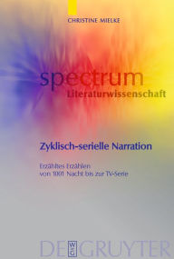 Title: Zyklisch-serielle Narration: Erzähltes Erzählen von 1001 Nacht bis zur TV-Serie / Edition 1, Author: Christine Mielke