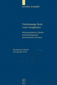 Title: Vielstimmige Rede vom Unsagbaren: Dekonstruktion, Glaube und Kierkegaards pseudonyme Literatur, Author: Jochen Schmidt