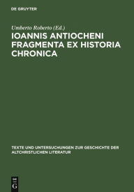 Title: Ioannis Antiocheni Fragmenta ex Historia chronica: Introduzione, edizione critica e traduzione a cura di Umberto Roberto, Author: Umberto Roberto