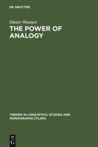 Title: The Power of Analogy: An Essay on Historical Linguistics, Author: Dieter Wanner