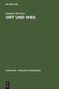 Title: Ort und Weg: Die sprachliche Raumreferenz in Varietäten des Deutschen, Rätoromanischen und Französischen, Author: Raphael Berthele