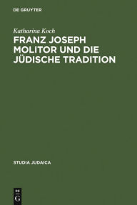 Title: Franz Joseph Molitor und die jüdische Tradition: Studien zu den kabbalistischen Quellen der 