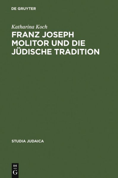 Franz Joseph Molitor und die jüdische Tradition: Studien zu den kabbalistischen Quellen der 