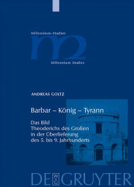 Title: Barbar - König - Tyrann: Das Bild Theoderichs des Großen in der Überlieferung des 5. bis 9. Jahrhunderts / Edition 1, Author: Andreas Goltz