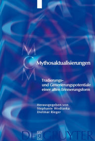 Title: Mythosaktualisierungen: Tradierungs- und Generierungspotentiale einer alten Erinnerungsform, Author: Stephanie Wodianka