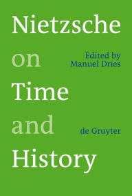 Title: Nietzsche on Time and History, Author: Manuel Dries