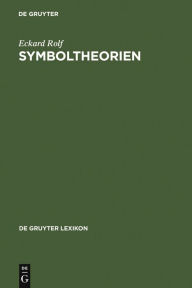 Title: Symboltheorien: Der Symbolbegriff im Theoriekontext / Edition 1, Author: Eckard Rolf
