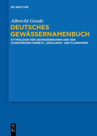 Title: Deutsches Gewässernamenbuch: Etymologie der Gewässernamen und der zugehörigen Gebiets-, Siedlungs- und Flurnamen, Author: Albrecht Greule