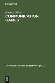 Title: Communication Games: The Semiotic Foundation of Culture / Edition 1, Author: Eduardo Neiva