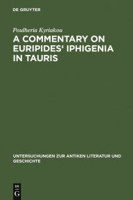 Title: A Commentary on Euripides' Iphigenia in Tauris / Edition 1, Author: Poulheria Kyriakou