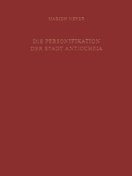 Title: Die Personifikation der Stadt Antiocheia: Ein neues Bild fur eine neue Gottheit, Author: Marion Meyer