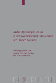 Title: Isaaks Opferung (Gen 22) in den Konfessionen und Medien der Fruhen Neuzeit, Author: Johann Anselm Steiger