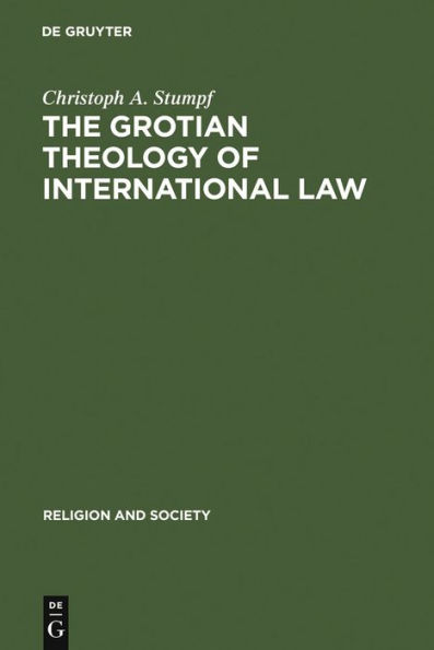The Grotian Theology of International Law: Hugo Grotius and the Moral Foundations of International Relations