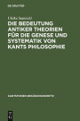 Die Bedeutung antiker Theorien für die Genese und Systematik von Kants Philosophie: Eine Analyse der drei Kritiken / Edition 1