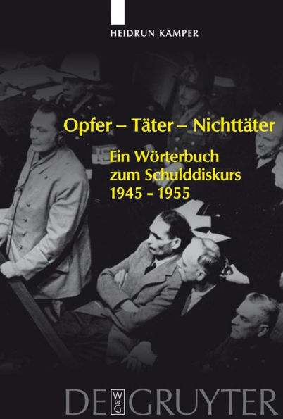 Opfer - Täter - Nichttäter: Ein Wörterbuch zum Schulddiskurs 1945-1955 / Edition 1