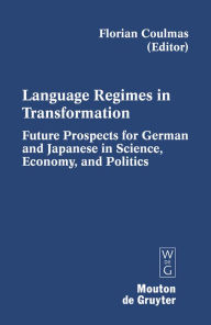 Title: Language Regimes in Transformation: Future Prospects for German and Japanese in Science, Economy, and Politics, Author: Florian Coulmas