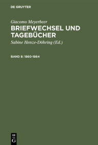 Title: Briefwechsel und Tagebücher: 1860-1864, Author: Giacomo Meyerbeer