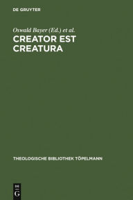 Title: Creator est Creatura: Luthers Christologie als Lehre von der Idiomenkommunikation / Edition 1, Author: Oswald Bayer