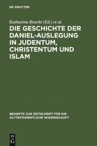 Title: Die Geschichte der Daniel-Auslegung in Judentum, Christentum und Islam: Studien zur Kommentierung des Danielbuches in Literatur und Kunst / Edition 1, Author: Katharina Bracht