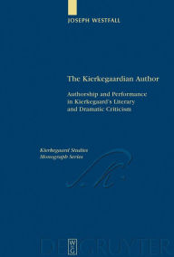 Title: The Kierkegaardian Author: Authorship and Performance in Kierkegaard's Literary and Dramatic Criticism / Edition 1, Author: Joseph Westfall