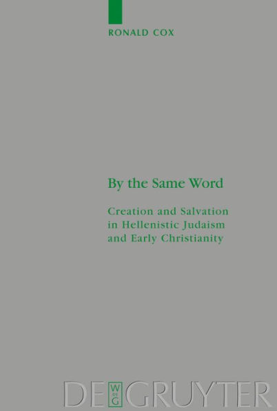 By the Same Word: Creation and Salvation in Hellenistic Judaism and Early Christianity / Edition 1