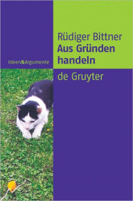 Title: Aus Grunden handeln, Author: Rudiger Bittner