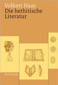 Title: Die hethitische Literatur: Texte, Stilistik, Motive, Author: Volkert Haas