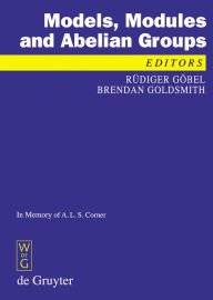 Title: Models, Modules and Abelian Groups: In Memory of A. L. S. Corner / Edition 1, Author: Rüdiger Göbel