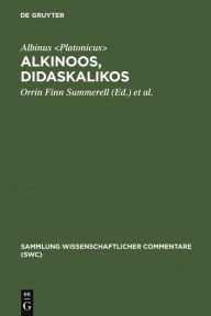 Title: Alkinoos, Didaskalikos: Lehrbuch der Grundsätze Platons. Einleitung, Text, Übersetzung und Anmerkungen, Author: Albinus <Platonicus>