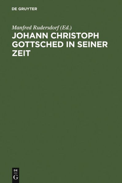 Johann Christoph Gottsched in seiner Zeit: Neue Beiträge zu Leben, Werk und Wirkung